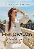 Menopauza. Podróż do esencji kobiecości Maciąg Agnieszka
