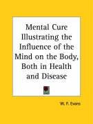 Mental Cure Illustrating the Influence of the Mind on the Body, Both in Health and Disease - Evans W. F.