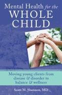 Mental Health for the Whole Child: Moving Young Clients from Disease & Disorder to Balance & Wellness Shannon Scott