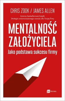 Mentalność założyciela jako podstawa sukcesu firmy - Chris Zook, Allen James