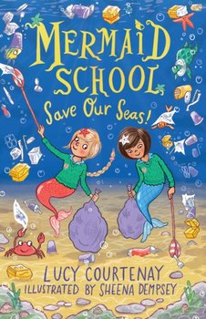 Mermaid School: Save Our Seas! - Courtenay Lucy