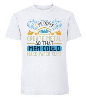 Męska koszulka z nadrukiem - God Didnt Create Metal So That Man Could Make Paper Clips - biały M - TAGFORCE
