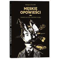 Męskie opowieści. Literacki survival po męskiej naturze z naciskiem na jaja