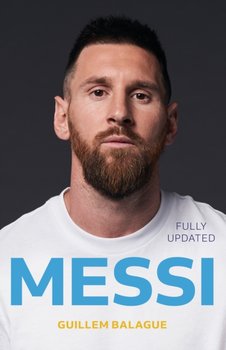 Messi: The Definitive Biography Fully Updated to Include Messi's First Season at PSG - Balague Guillem
