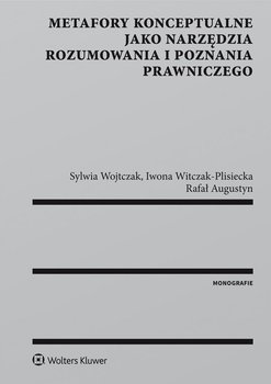 Metafory konceptualne jako narzędzia rozumowania i poznania prawniczego - Witczak-Plisiecka Iwona, Wojtczak Sylwia, Augustyn Rafał