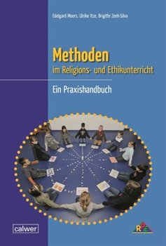 Methoden im Religions- und Ethikunterricht - Moers Edelgard, Itze Ulrike, Zeeh-Silva Brigitte