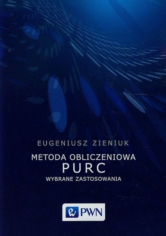 Metoda Obliczeniowa PURC. Wybrane Zastosowania - Zieniuk Eugeniusz ...