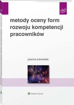 Metody oceny form rozwoju kompetencji pracowników - Joanna Żukowska