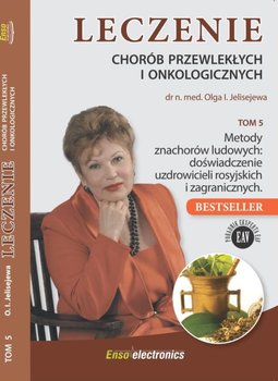 Metody znachorów ludowych: doświadczenie uzdrowicieli rosyjskich i zagranicznych. Leczenie chorób przewlekłych i onkologicznych. Tom 5 - Jelisejewa Olga