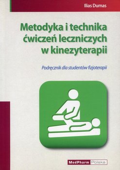 Metodyka i technika ćwiczeń leczniczych w kinezyterapii. Podręcznik dla studentów fizjoterapii - Dumas Ilias