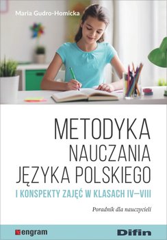 Metodyka nauczania języka polskiego i konspekty zajęć w klasach IV-VIII. Poradnik dla nauczycieli - Gudro-Homicka Maria