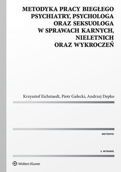 Metodyka pracy biegłego psychiatry, psychologa oraz seksuologa w sprawach karnych, nieletnich oraz wykroczeń - Krasowska Aleksandra, Gałecki Piotr, Eichstaedt Krzysztof, Depko Andrzej