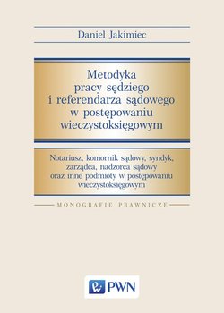 Metodyka pracy sędziego i referendarza sądowego w postępowaniu wieczystoksięgowym - Jakimiec Daniel