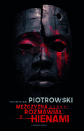 Mężczyzna, który rozmawiał z hienami - Przemysław Piotrowski