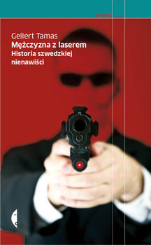 Mężczyzna z laserem. Historia szwedzkiej nienawiści - Gellert Tamas