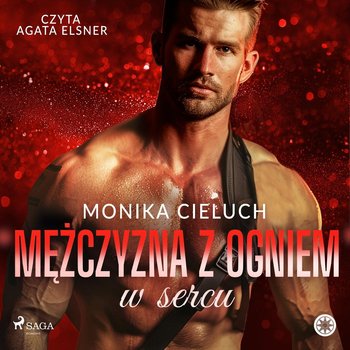 Mężczyzna z ogniem w sercu - Cieluch Monika