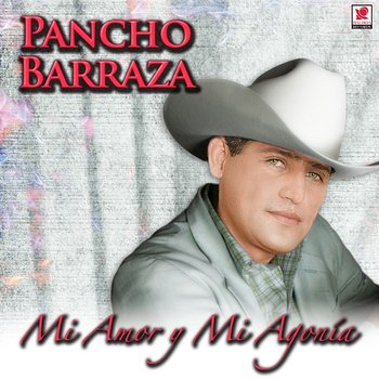 Mi Amor y Mi Agonia - Pancho Barraza