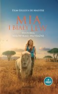 Mia i biały lew. Historia niezwykłej przyjaźni - de Maistre Prune
