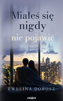 Miałeś się nigdy nie pojawić - Dobosz Ewelina