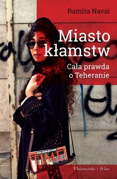 Miasto kłamstw. Cała prawda o Teheranie - Navai Ramita