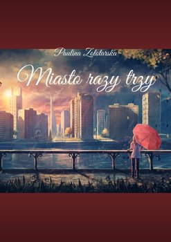 Miasto razy trzy - Zołotarska Paulina