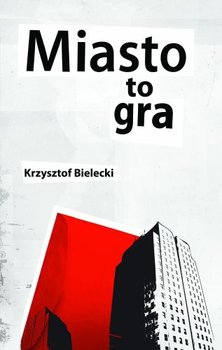 Miasto to gra - Bielecki Krzysztof