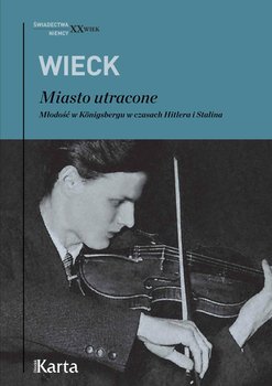 Miasto utracone. Młodość w Konigsbergu w czasach Hitlera i Stalina - Wieck Michael