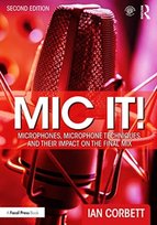 Mic It!: Microphones, Microphone Techniques, and Their Impact on the Final Mix Ian Corbett