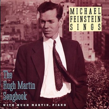 Michael Feinstein Sings / The Hugh Martin Songbook - Michael Feinstein