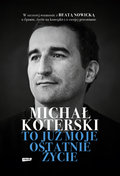 Michał Koterski. To już moje ostatnie życie&nbsp;-&nbsp;Michał Koterski, Nowicka Beata