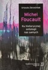 Michel Foucault. Ku historycznej ontologii nas samych - Zbrzeźniak Urszula