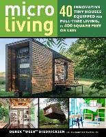 Micro Living: 40 Innovative Tiny Houses Equipped for Full-Time Living, in 400 Square Feet or Less - Diedricksen Derek "deek"