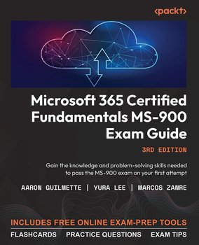 Microsoft 365 Certified Fundamentals MS-900 Exam Guide - Marcos Zanre, Aaron Guilmette, Yura Lee