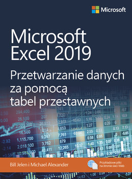 Microsoft Excel 2019. Przetwarzanie danych za pomocą tabel przestawnych - Jelen Bill, Alexander Michael