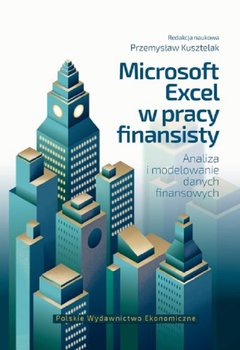 Microsoft Excel w pracy finansisty. Analiza i modelowanie danych finansowych - Opracowanie zbiorowe