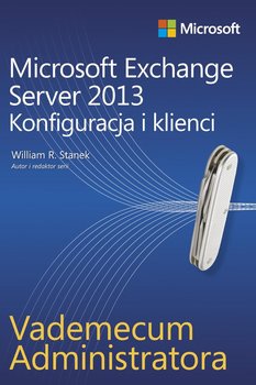 Microsoft Exchange Server 2013. Konfiguracja i klienci - Stanek William R.