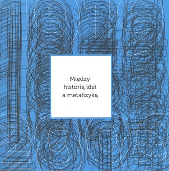 Między historią idei a metafizyką - Opracowanie zbiorowe