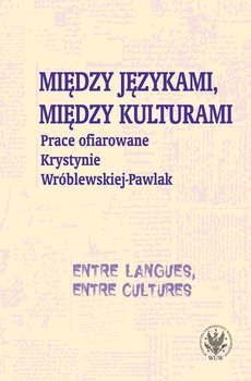 Między językami, między kulturami. Prace ofiarowane Krystynie Wróblewskiej-Pawlak - Kostro Monika, Szymankiewicz Krystyna, Grycan Magdalena