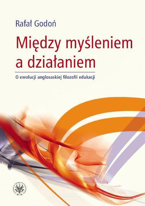 Między myśleniem a działaniem. O ewolucji anglosaskiej filozofii edukacji - ebook PDF