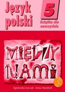 Między nami 5. Język polski. Książka dla nauczyciela - Murdzek Anna