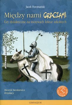 Między nami graczami. Krzyżacy. Gry dydaktyczne na motywach lektur szkolnych - Foromański Jacek