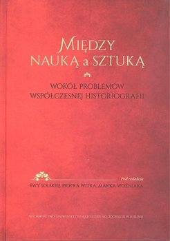 Między nauką a sztuką. Wokół problemów współczesnej historii - Opracowanie zbiorowe