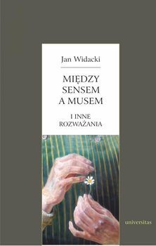 Między sensem a musem - i inne rozważania - Widacki Jan