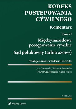 Międzynarodowe postępowanie cywilne. Sąd polubowny (arbitrażowy). Kodeks postępowania cywilnego. Komentarz. Tom 6 - Grzegorczyk Paweł, Ereciński Tadeusz, Ciszewski Jan, Weitz Karol