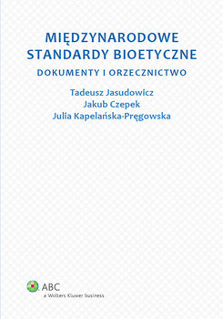 Międzynarodowe standardy bioetyczne - Jasudowicz Tadeusz, Kapelańska-Pręgowska Julia, Czepek Jakub