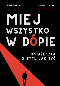 Miej wszystko w dópie. Książeczka o tym, jak żyć - ebook PDF - Michał Łuczak