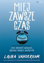 Miej zawsze czas. Jak zrobić więcej, będąc mniej zajętym Vanderkam Laura