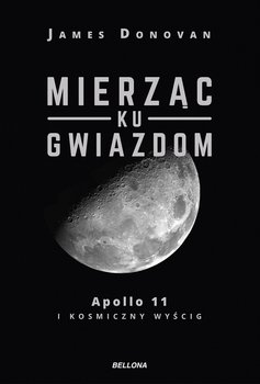 Mierząc ku gwiazdom. Apollo 11 i kosmiczny wyścig - Donovan James