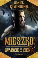 Mieszko. Wyjście z cienia Komorowski Daniel