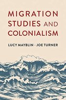 Migration Studies and Colonialism Lucy Mayblin, Joe Turner